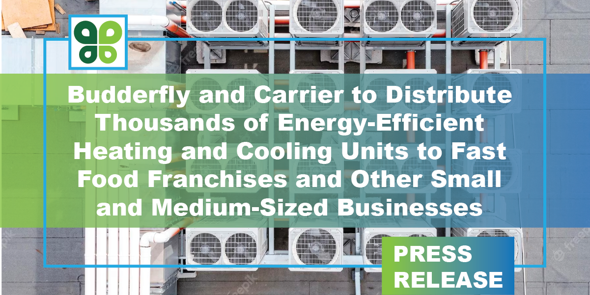 Budderfly and Carrier to Distribute Thousands of Energy-Efficient Heating  and Cooling Units to Fast Food Franchises and Other Small and Medium-Sized  Businesses